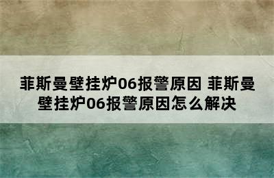 菲斯曼壁挂炉06报警原因 菲斯曼壁挂炉06报警原因怎么解决